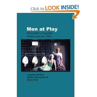 Men at Play Masculinities in Australian Theatre Since the 1950s. (Australian Playwrights) Jonathan Bollen, Adrian Kiernander, Bruce Parr 9789042023574 Books