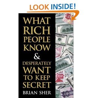 What Rich People Know & Desperately Want to Keep Secret Brian Sher 0086874529472 Books