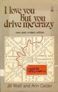 I Love You but You Drive Me Crazy Jill Watt, Ann Calder 9780889760646 Books