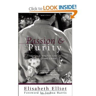 Passion and Purity Learning to Bring Your Love Life Under Christ's Control Elisabeth Elliot, Joshua Harris 9780800758189 Books