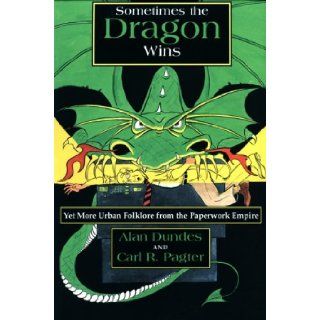 Sometimes the Dragon Wins Yet More Urban Folklore from the Paperwork Empire Alan Dundes, Carl Pagter 9780815603719 Books