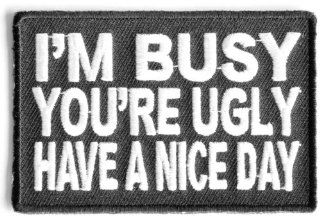 I'm busy you're ugly have a nice day patch, Embroidered iron on, 3x2 inch