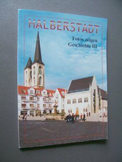 Halberstadt, Fotos zeigen Geschichte 3, Sonderband ber Geschichte und Neubau von Holz  und Fischmarkt Corinna & Bremer, Gabriele (Eds.) Braune Bücher