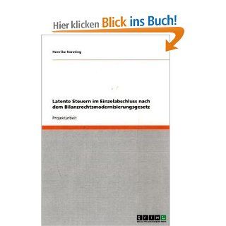 Latente Steuern im Einzelabschluss nach dem Bilanzrechtsmodernisierungsgesetz Henrike Kersting Bücher