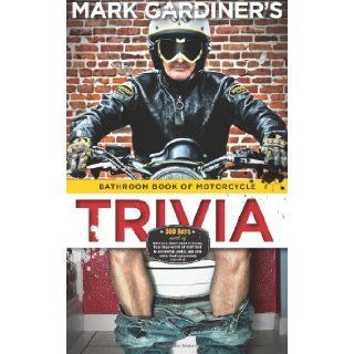 Bathroom Book of Motorcycle Trivia 360 days worth of $#+ you don't need to know, four days worth of stuff that is somewhat useful to know, and one entry that's absolutely essential Mark Gardiner 9780979167348 Books