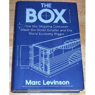 The Box How the Shipping Container Made the World Smaller and the World Economy Bigger Marc Levinson 9780691123240 Books