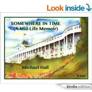 SOMEWHERE IN TIME (A MID LIFE MEMOIR) (Novel)   Kindle edition by Michael Hall, Celia Rosales, Whitney Potter. Romance Kindle eBooks @ .