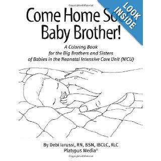 Come Home Soon, Baby Brother (NICU Sibling Support Coloring Book) BSN, IBCLC, RLC Debi Iarussi RN 9781930775268 Books