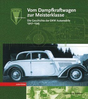 Vom Dampfkraftwagen zur Meisterklasse. Die Geschichte der DKW Automobile 1907 bis 1945 Thomas Erdmann Bücher