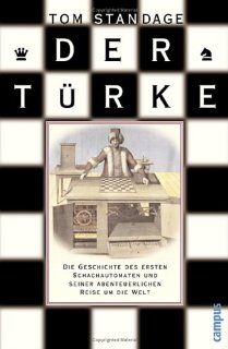 Der Trke Die Geschichte des ersten Schachautomaten und seiner abenteuerlichen Reise um die Welt Tom Standage Bücher