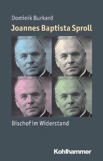 Joannes Baptista Sproll Bischof im Widerstand Mensch   Zeit   Geschichte Dominik Burkard Bücher