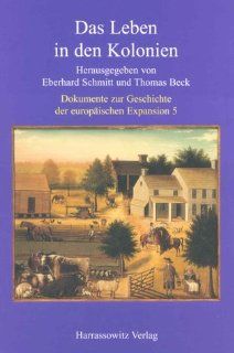 Das Leben in den Kolonien Dokumente Zur Geschichte der Europaischen Expansion Eberhard Schmitt, Thomas Beck Bücher