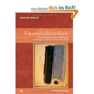 Unaushaltbarkeit Psychoanalytische Aufstze II zu Theorie, Klinik und Gesellschaft Hermann Beland Bücher