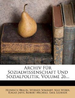 Archiv Fr Sozialwissenschaft Und Sozialpolitik, Volume 26 Heinrich Braun, Werner Sombart, Max Weber, Edgar Jaff, Robert Michels, Emil Lederer Bücher