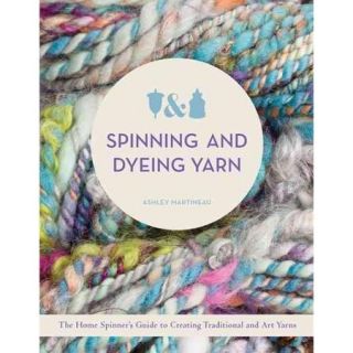 Spinning and Dyeing Yarn The Home Spinners Guide to Creating Traditional and Art Yarns