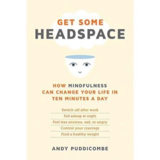Get Some Headspace How Mindfulness Can Change Your Life in Ten Minutes a Day