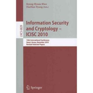 Information Security and Cryptology ICISC 2010 13th International Conference, Seoul, Korea, December 1 3, 2010, Revised Selected Papers