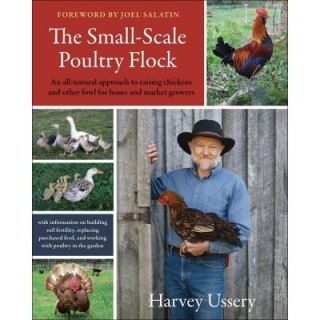 The Small Scale Poultry Flock An All Natural Approach to Raising Chickens and Other Fowl for Home and Market Growers 9781603582902