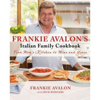 Frankie Avalon's Italian Family Cookbook From Mom's Kitchen to Mine and Yours