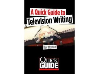 A Quick Guide to Television Writing Quick Guide