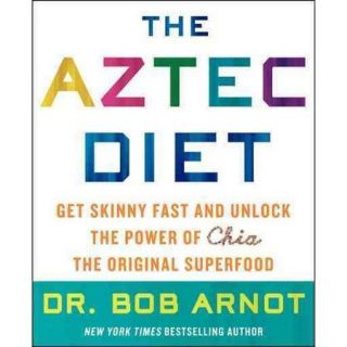 The Aztec Diet Chia Power The Superfood That Gets You Skinny and Keeps You Healthy
