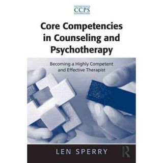 Core Competencies in Counseling and Psychotherapy Becoming a Highly Competent and Effective Therapist