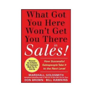 What Got You Here Won't Get You There in Sales How Successful Salespeople Take It to the Next Level