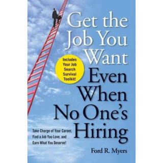 Get the Job You Want, Even When No One's Hiring Take Charge of Your Career, Find a Job You Love, and Earn What You Deserve