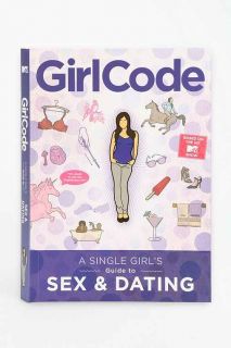 Girl Code A Single Girls Guide To Sex And Dating By Wenonah Hoye, Laura Murphy, Sachi Ezura, Brooke Van Poppelen, Chelsea White