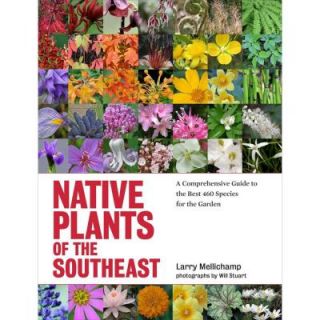 Native Plants of the Southeast A Comprehensive Guide to the Best 460 Species for the Garden 9781604693232