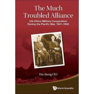 The Much Troubled Alliance US China Military Cooperation During the Pacific War, 1941 1945