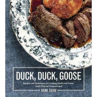 Duck, Duck, Goose Recipes and Techniques for Cooking Ducks and Geese, Both Wild and Domesticated