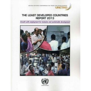 The Least Developed Countries Report 2013 Growth With Employment for Inclusive and Sustainable Development