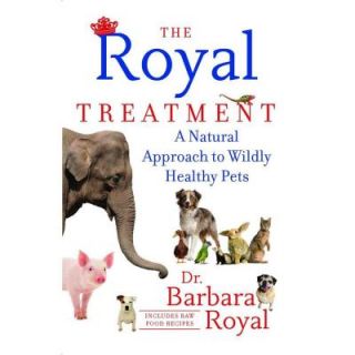 The Royal Treatment A Natural Approach to Wildly Healthy Pets 9781451647709