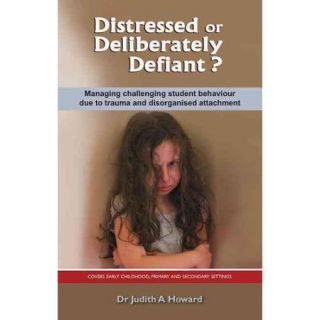 Distressed or Deliberately Defiant? Managing Challenging Student Behaviour Due to Trauma and Disorganised Attachment