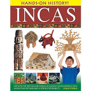 Incas Step Into the Spectacular World of Ancient South America, with 340 Exciting Pictures and 15 Step By Step Projects