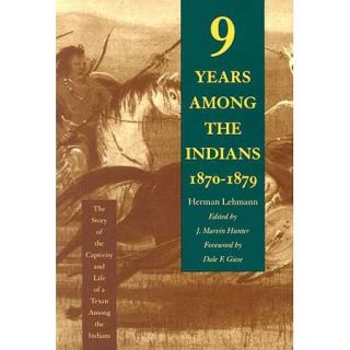 Nine Years Among the Indians, 1870 1879 The Story of the Captivity and Life of a Texan Among the Indians