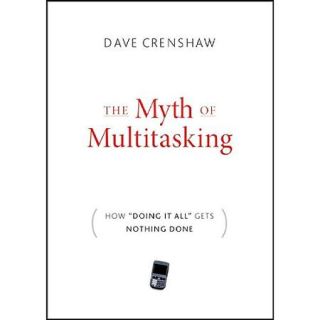 The Myth of Multitasking How "Doing It All" Gets Nothing Done