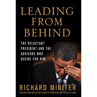 Leading from Behind The Reluctant President and the Advisers Who