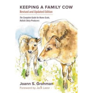 Keeping a Family Cow The Complete Guide for Home Scale, Holistic Dairy Producers, 3rd Edition 9781603584784