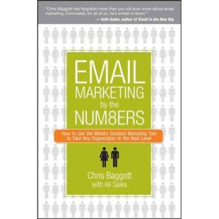 Email Marketing by the Numbers How to Use the World's Greatest Marketing Tool to Take Any Organization to the Next Level