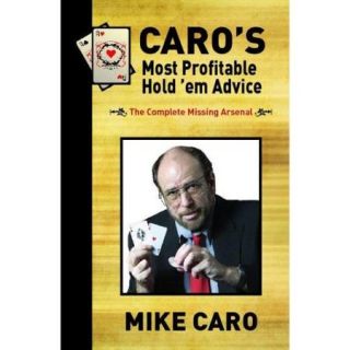 Caro's Most Profitable Hold'em Advice The Complete Missing Arsenal