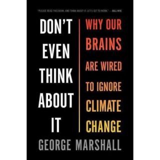 Don't Even Think About It Why Our Brains Are Wired to Ignore Climate Change