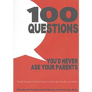 100 Questions Youd Never Ask Your Parents Straight Answers to Teens