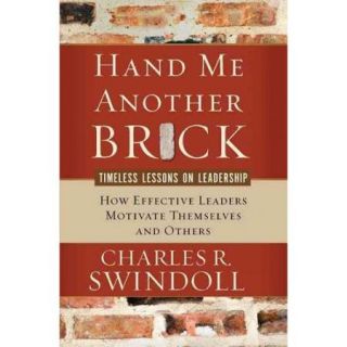 Hand Me Another Brick How Effective Leaders Motivate Themselves and Others