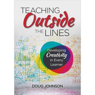 Teaching Outside the Lines Developing Creativity in Every Learner