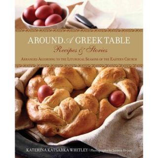 Around A Greek Table Recipes & Stories Arranged According to the Liturgical Seasons of the Eastern Church