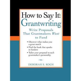 How to Say It, Grantwriting Write Proposals That Grantmakers Want to Fund